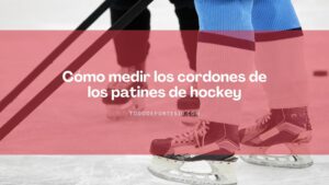 Lee más sobre el artículo Cómo medir los cordones de los patines de hockey