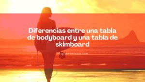 Lee más sobre el artículo Diferencias entre una tabla de bodyboard y una tabla de skimboard