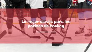 Lee más sobre el artículo La mejor clavija para los patines de hockey