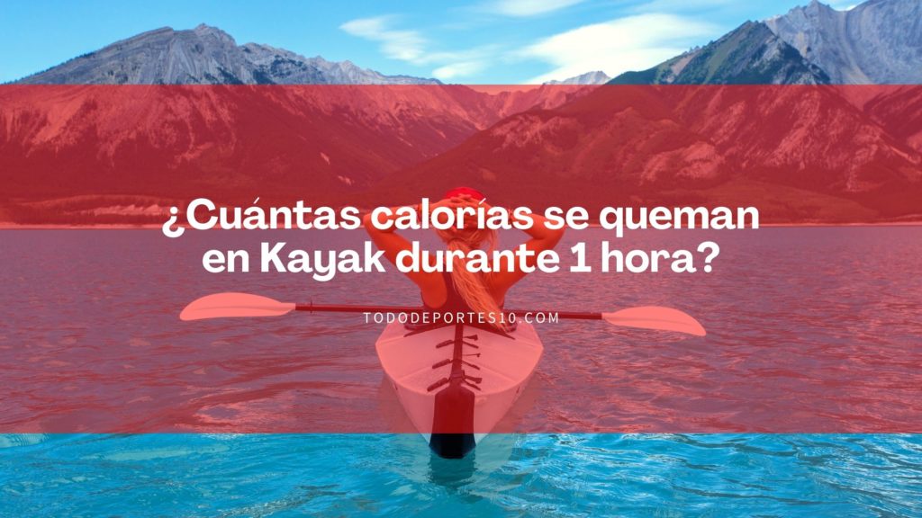 ¿Cuántas calorías se queman en Kayak durante 1 hora?