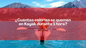 Lee más sobre el artículo ¿Cuántas calorías se queman en Kayak durante 1 hora?