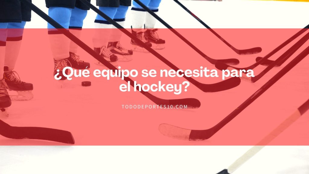 ¿Qué equipo se necesita para el hockey?