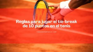 Lee más sobre el artículo Reglas para jugar el tie-break de 10 puntos en el tenis
