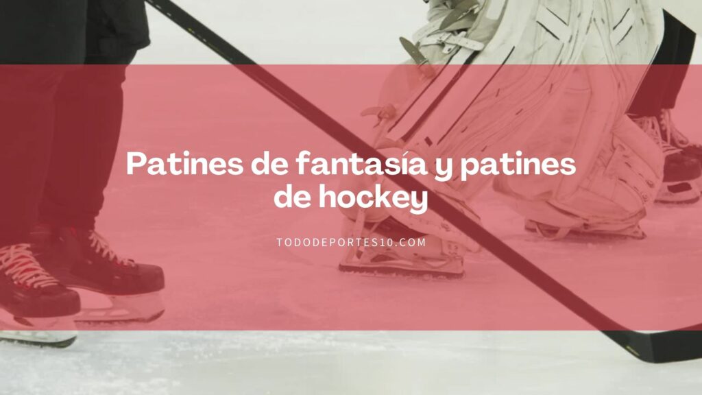 Patines de fantasía y patines de hockey