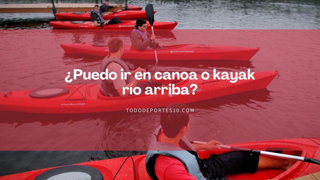 ¿Puedo ir en canoa o kayak río arriba?