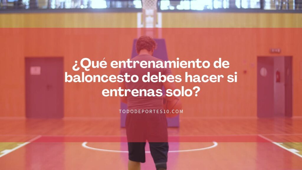 ¿Qué entrenamiento de baloncesto debes hacer si entrenas solo?