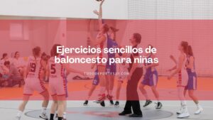 Lee más sobre el artículo Ejercicios sencillos de baloncesto para niñas