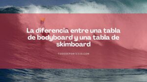 Lee más sobre el artículo La diferencia entre una tabla de bodyboard y una tabla de skimboard