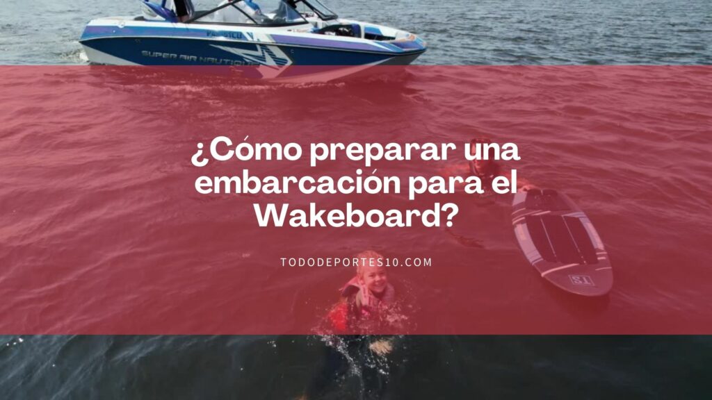 ¿Cómo preparar una embarcación para el Wakeboard?