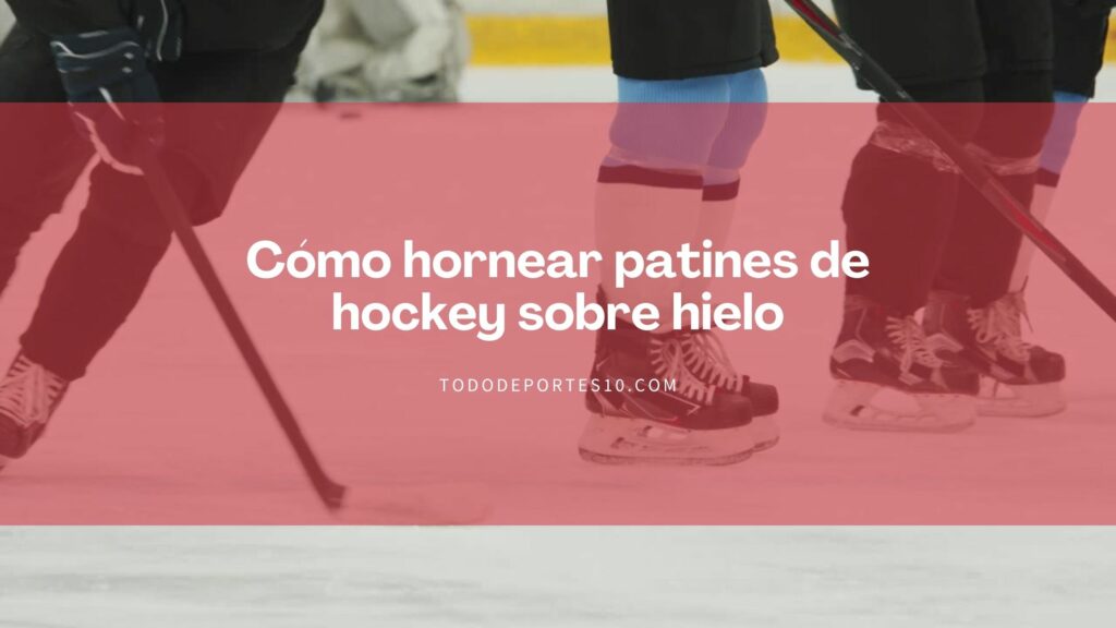 Lee más sobre el artículo Cómo hornear patines de hockey sobre hielo